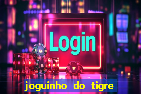 joguinho do tigre que ganha dinheiro