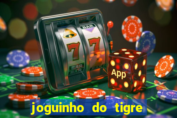 joguinho do tigre que ganha dinheiro