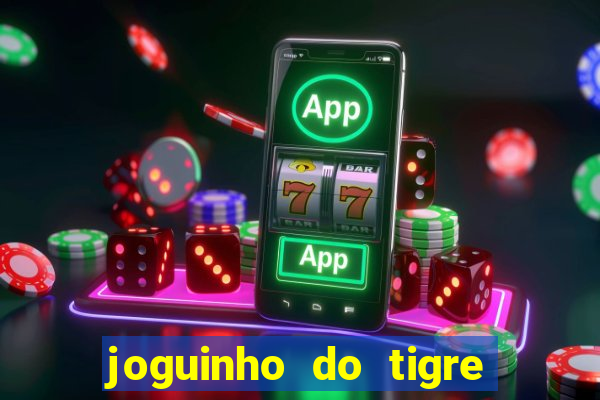 joguinho do tigre que ganha dinheiro