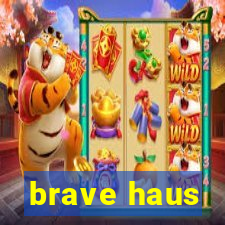 brave haus