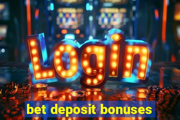 bet deposit bonuses