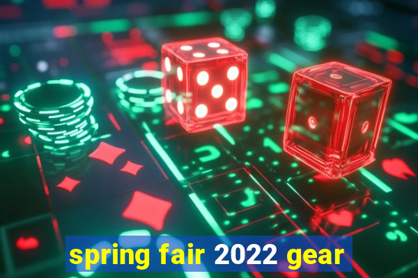 spring fair 2022 gear