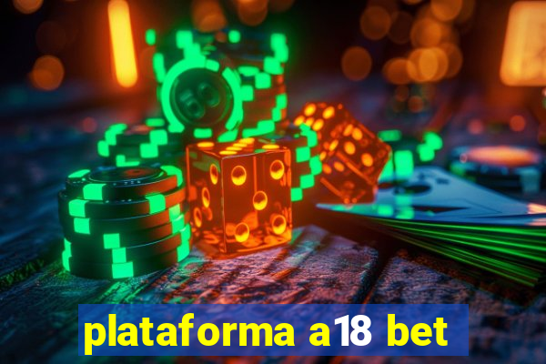 plataforma a18 bet