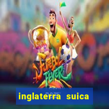 inglaterra suica onde assistir