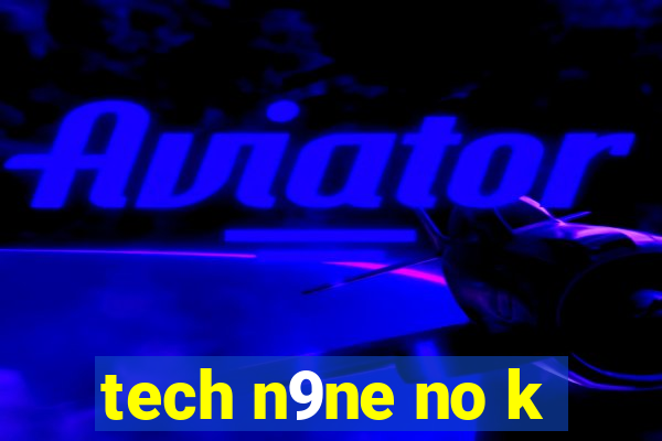 tech n9ne no k