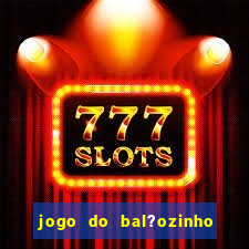 jogo do bal?ozinho que ganha dinheiro