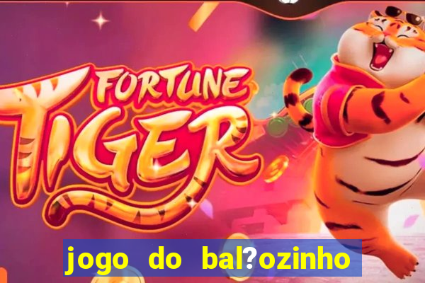 jogo do bal?ozinho que ganha dinheiro