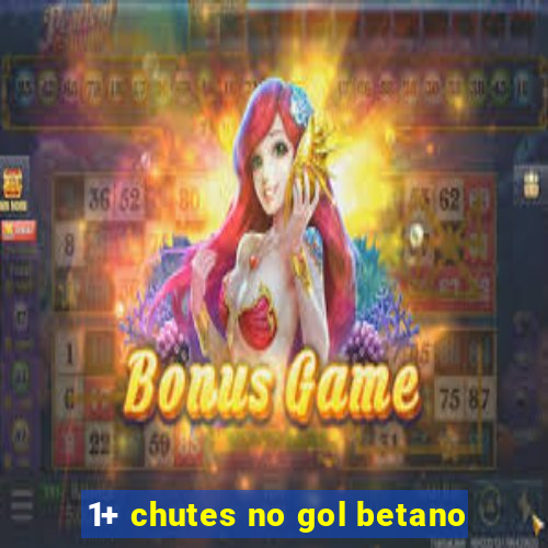 1+ chutes no gol betano