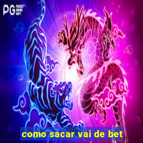 como sacar vai de bet