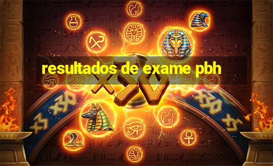 resultados de exame pbh