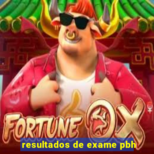 resultados de exame pbh