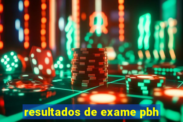 resultados de exame pbh