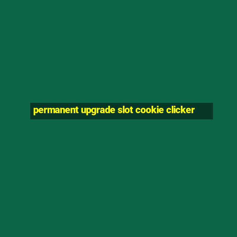 permanent upgrade slot cookie clicker