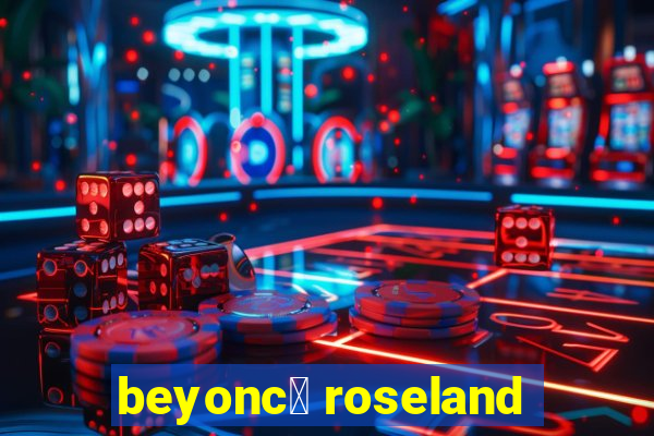 beyonc茅 roseland