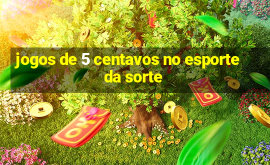 jogos de 5 centavos no esporte da sorte