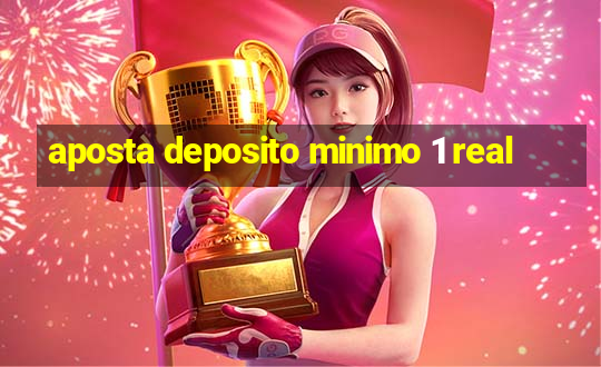 aposta deposito minimo 1 real