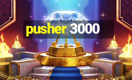 pusher 3000