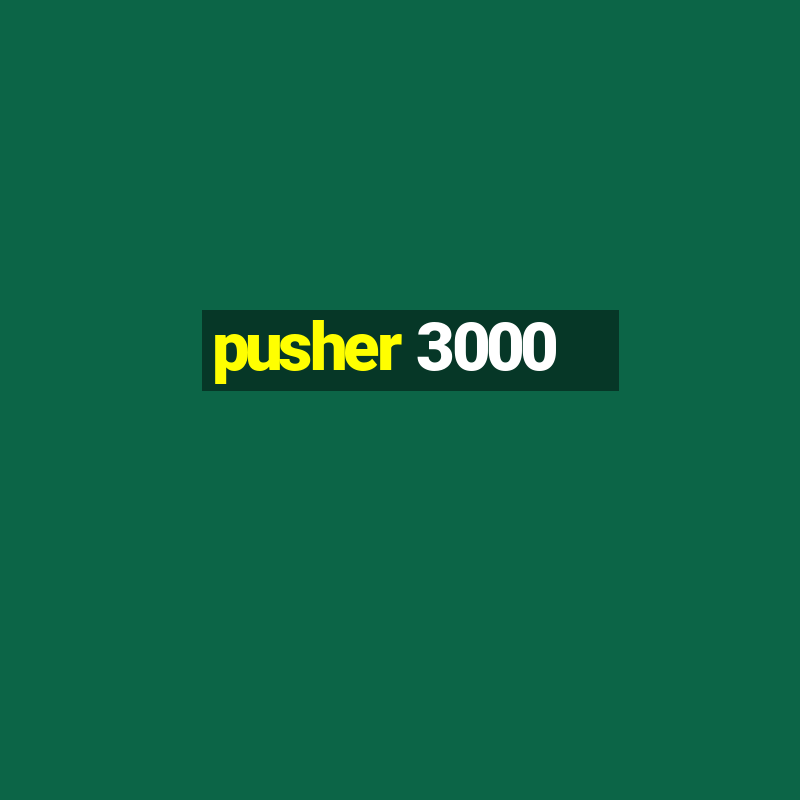 pusher 3000