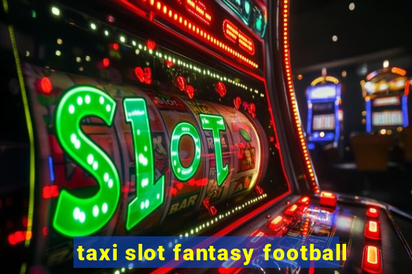 taxi slot fantasy football