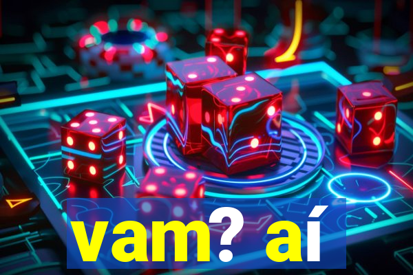 vam? aí