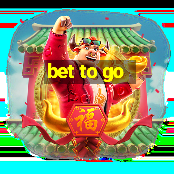 bet to go