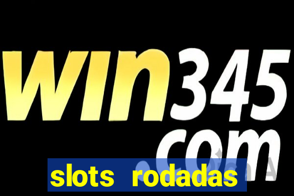 slots rodadas gratis sem deposito