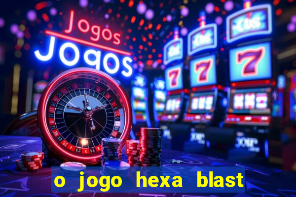 o jogo hexa blast paga mesmo