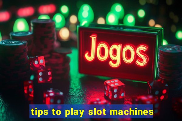 tips to play slot machines