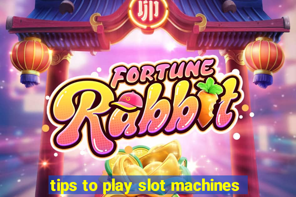 tips to play slot machines