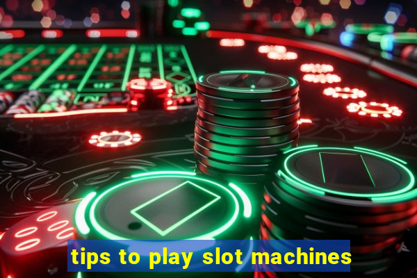 tips to play slot machines