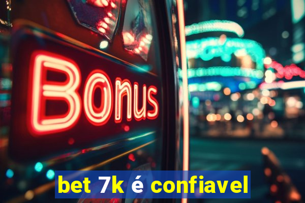 bet 7k é confiavel