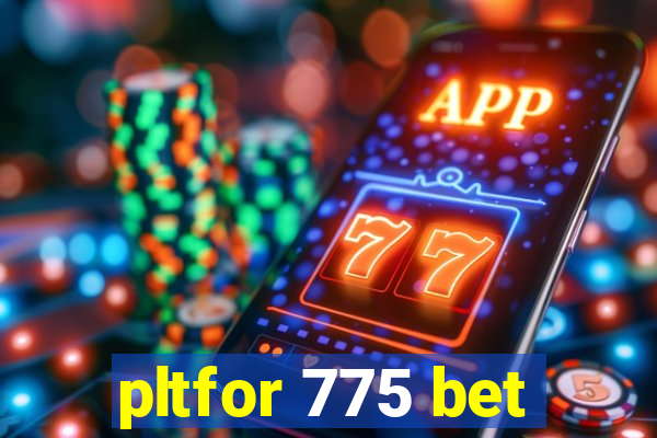 pltfor 775 bet