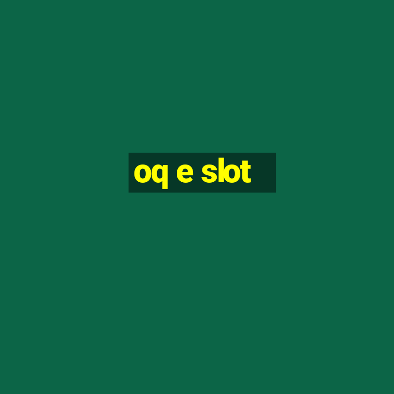 oq e slot