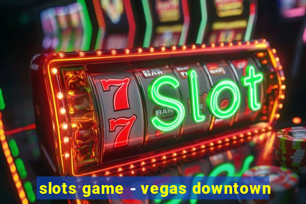 slots game - vegas downtown