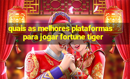 quais as melhores plataformas para jogar fortune tiger