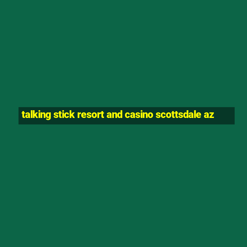 talking stick resort and casino scottsdale az