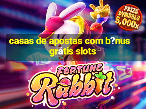 casas de apostas com b?nus grátis slots