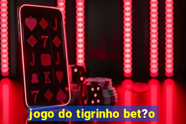 jogo do tigrinho bet?o