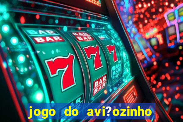 jogo do avi?ozinho que ganha dinheiro de verdade