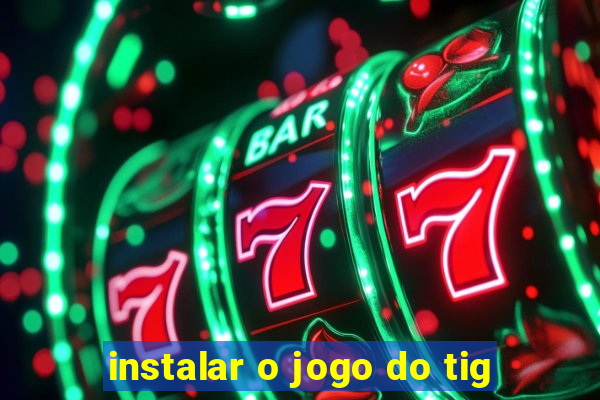 instalar o jogo do tig