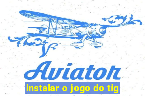 instalar o jogo do tig