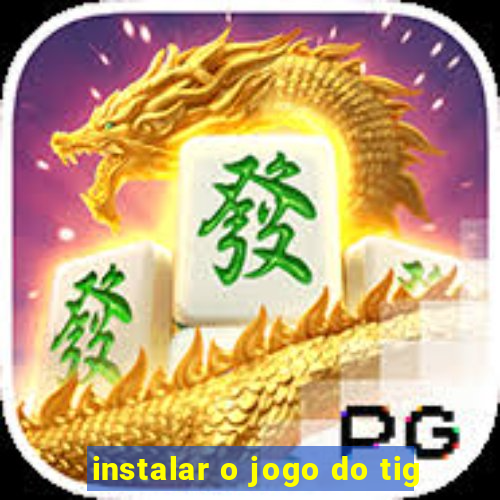 instalar o jogo do tig