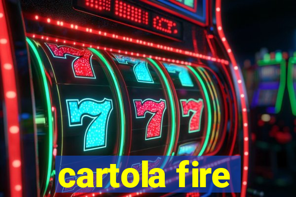 cartola fire