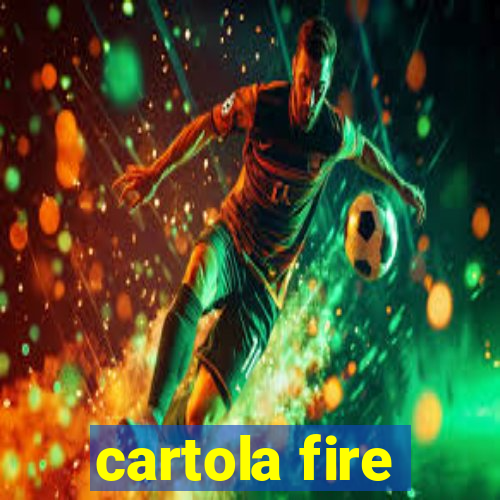 cartola fire