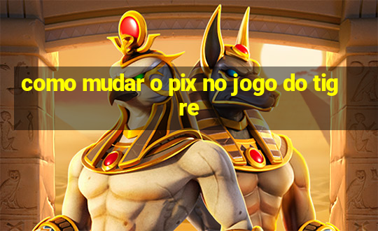 como mudar o pix no jogo do tigre