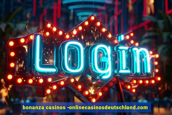 bonanza casinos -onlinecasinosdeutschland.com