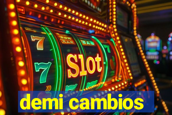 demi cambios