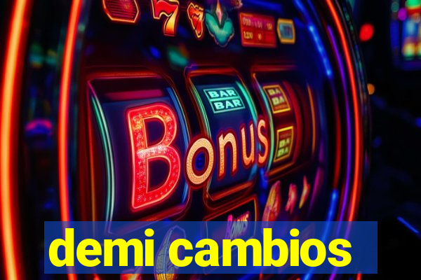 demi cambios