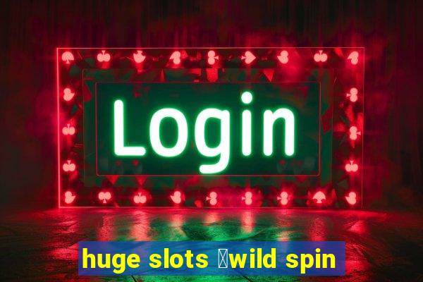 huge slots ：wild spin