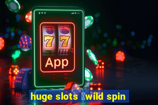 huge slots ：wild spin